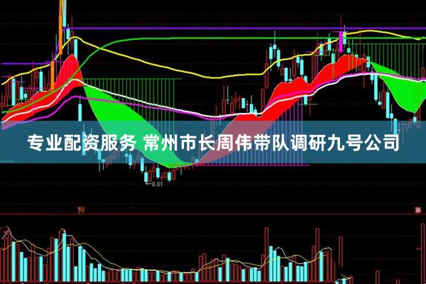 专业配资服务 常州市长周伟带队调研九号公司
